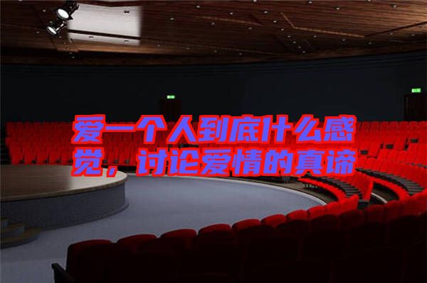 愛一個人到底什么感覺，討論愛情的真諦