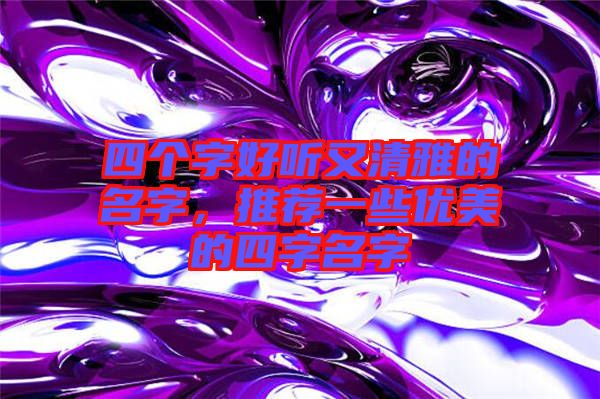 四個字好聽又清雅的名字，推薦一些優美的四字名字