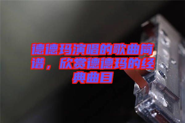 德德瑪演唱的歌曲簡譜，欣賞德德瑪的經典曲目