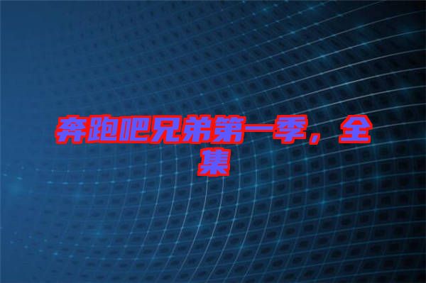奔跑吧兄弟第一季，全集