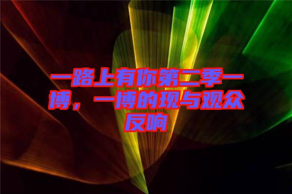 一路上有你第二季一博，一博的現與觀眾反響
