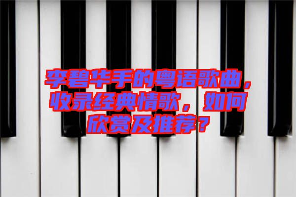 李碧華手的粵語(yǔ)歌曲，收錄經(jīng)典情歌，如何欣賞及推薦？