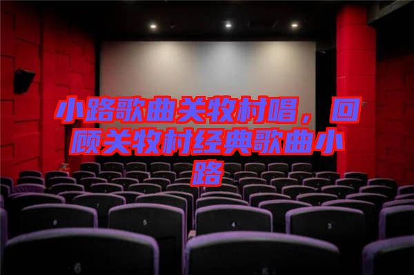 小路歌曲關牧村唱，回顧關牧村經典歌曲小路
