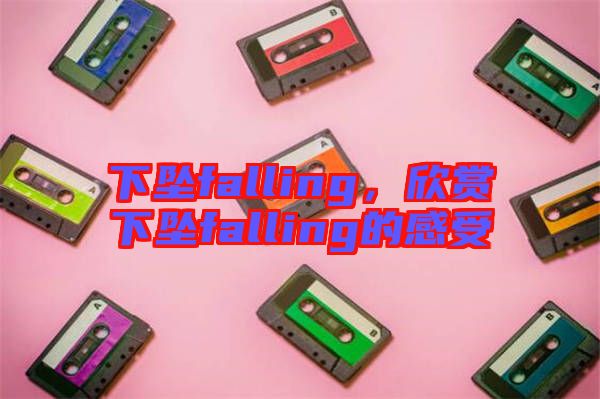 下墜falling，欣賞下墜falling的感受