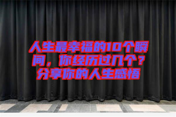 人生最幸福的10個瞬間，你經歷過幾個？分享你的人生感悟