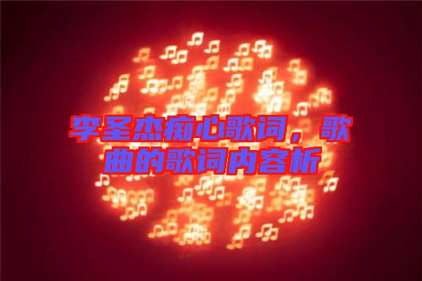 李圣杰癡心歌詞，歌曲的歌詞內容析