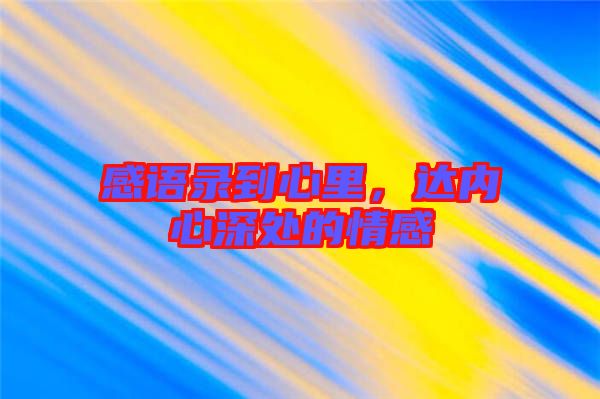 感語錄到心里，達內心深處的情感
