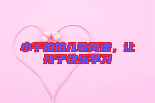 小手拍拍兒歌簡譜，讓孩子快樂學習