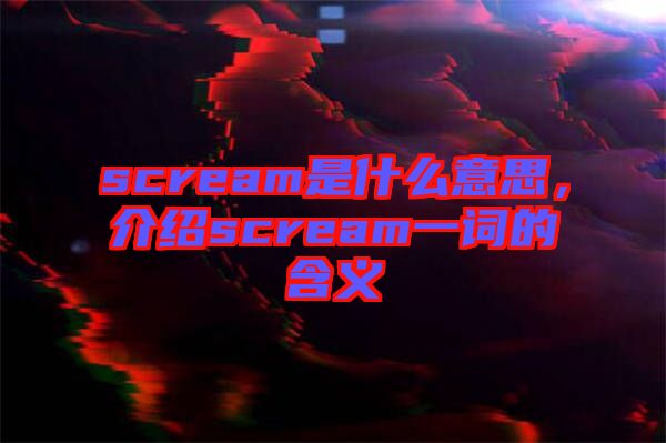 scream是什么意思，介紹scream一詞的含義