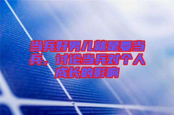 當(dāng)兵好男兒就是要當(dāng)兵，討論當(dāng)兵對(duì)個(gè)人成長(zhǎng)的影響