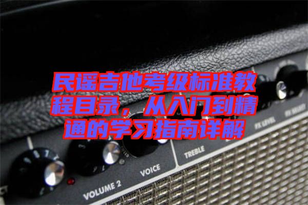 民謠吉他考級標準教程目錄，從入門到精通的學習指南詳解