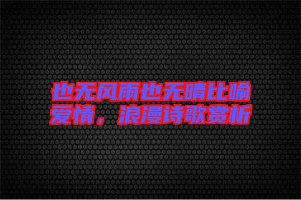 也無風(fēng)雨也無晴比喻愛情，浪漫詩(shī)歌賞析