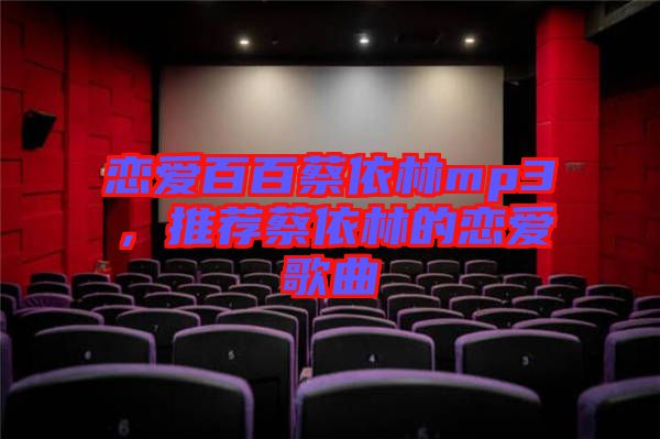 戀愛百百蔡依林mp3，推薦蔡依林的戀愛歌曲
