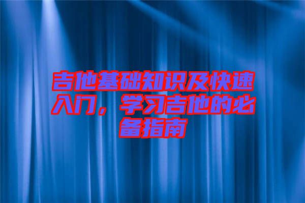 吉他基礎知識及快速入門，學習吉他的必備指南