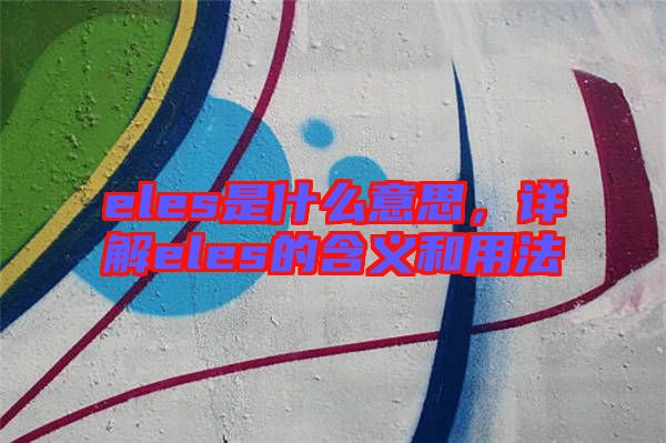 eles是什么意思，詳解eles的含義和用法