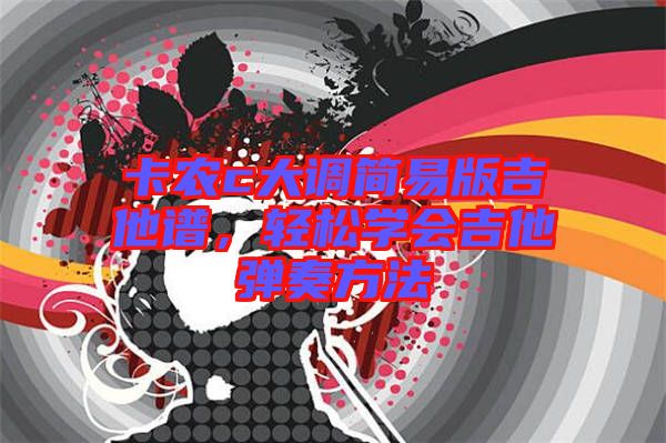 卡農c大調簡易版吉他譜，輕松學會吉他彈奏方法