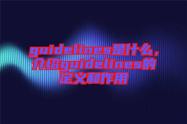 guidelines是什么，介紹guidelines的定義和作用