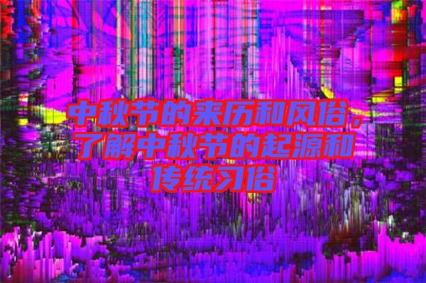 中秋節的來歷和風俗，了解中秋節的起源和傳統習俗