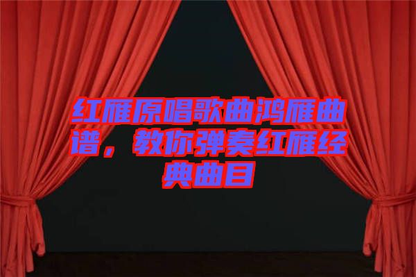 紅雁原唱歌曲鴻雁曲譜，教你彈奏紅雁經典曲目