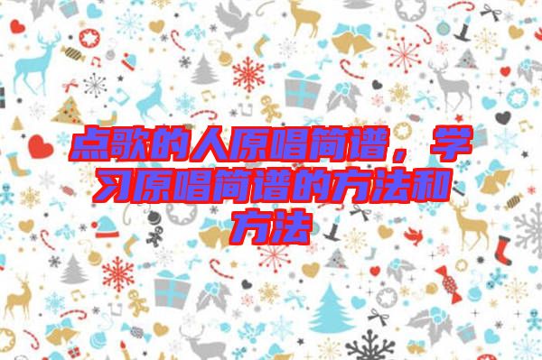 點歌的人原唱簡譜，學習原唱簡譜的方法和方法