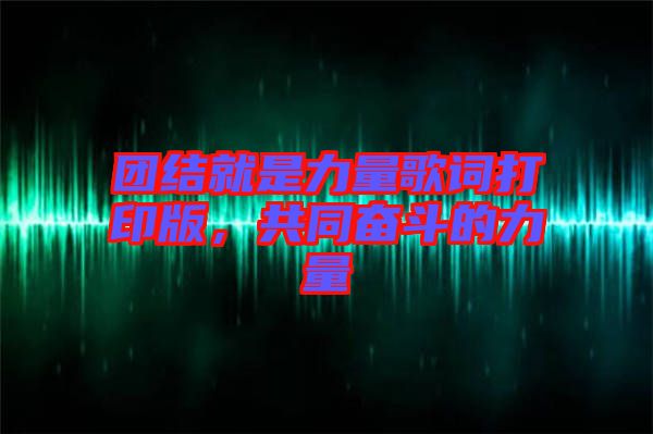 團結就是力量歌詞打印版，共同奮斗的力量