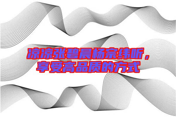 涼涼張碧晨楊宗緯聽，享受高品質的方式