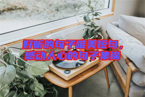 好聽的句子唯美短句，感動人心的句子集錦