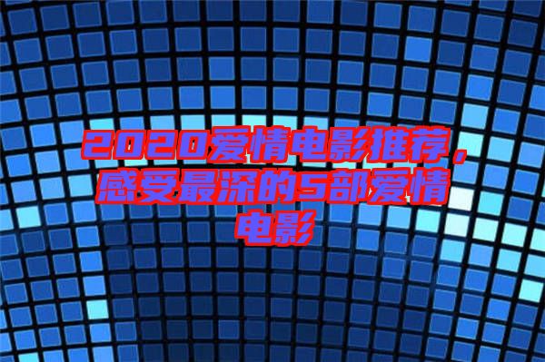 2020愛情電影推薦，感受最深的5部愛情電影