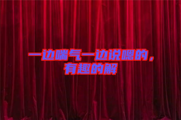一邊喘氣一邊說嗯的，有趣的解