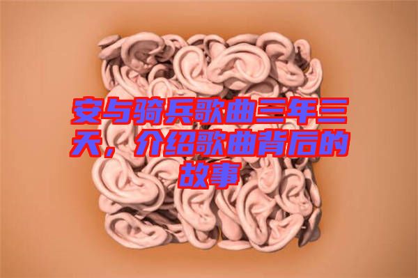 安與騎兵歌曲三年三天，介紹歌曲背后的故事