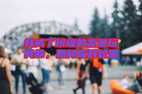 我成了班級的發(fā)泄玩具的，如何應對校園