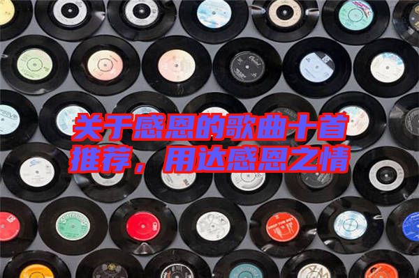 關于感恩的歌曲十首推薦，用達感恩之情