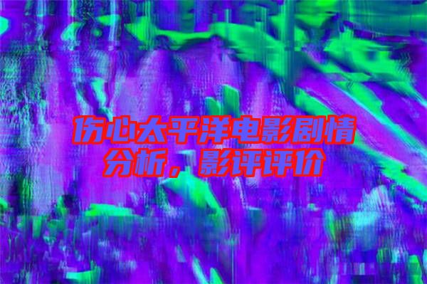 傷心太平洋電影劇情分析，影評評價