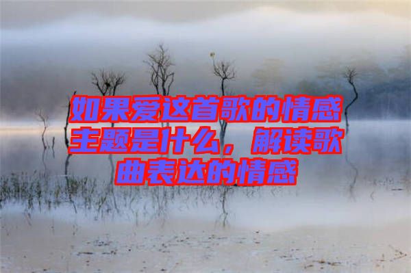 如果愛這首歌的情感主題是什么，解讀歌曲表達的情感