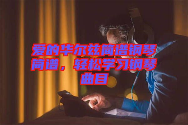 愛的華爾茲簡譜鋼琴簡譜，輕松學習鋼琴曲目