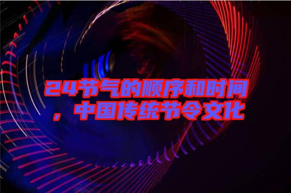 24節氣的順序和時間，中國傳統節令文化