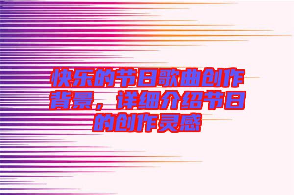 快樂的節日歌曲創作背景，詳細介紹節日的創作靈感