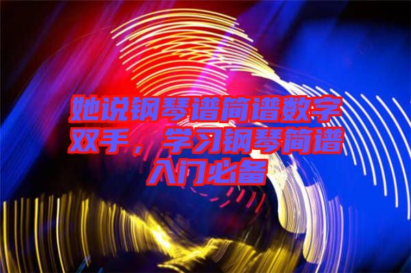 她說鋼琴譜簡譜數字雙手，學習鋼琴簡譜入門必備