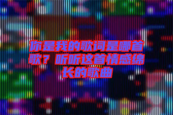 你是我的歌詞是哪首歌？聽聽這首情感綿長的歌曲