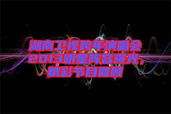 湖南衛(wèi)視跨年演唱會2013明星陣容曝光，精彩節(jié)目回顧