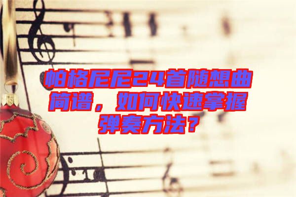 帕格尼尼24首隨想曲簡譜，如何快速掌握彈奏方法？