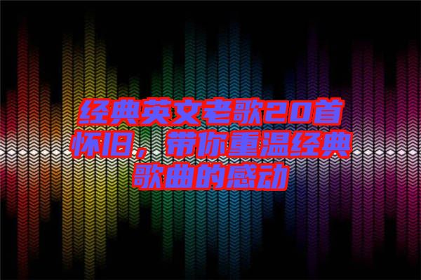 經典英文老歌20首懷舊，帶你重溫經典歌曲的感動
