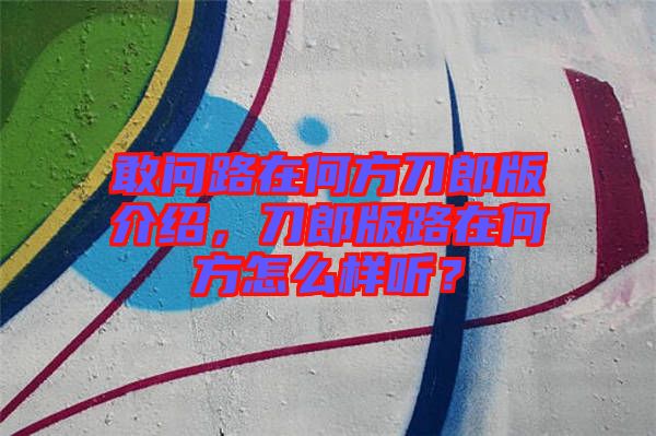 敢問路在何方刀郎版介紹，刀郎版路在何方怎么樣聽？