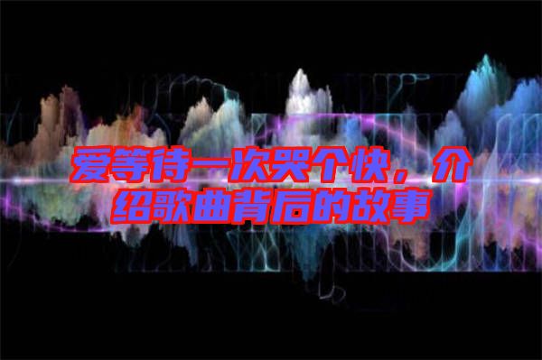 愛(ài)等待一次哭個(gè)快，介紹歌曲背后的故事