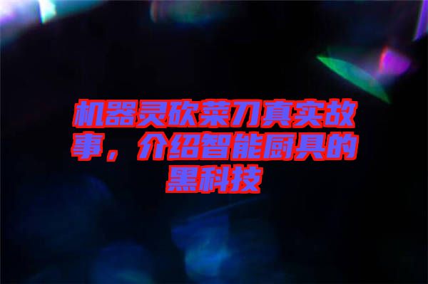 機(jī)器靈砍菜刀真實(shí)故事，介紹智能廚具的黑科技