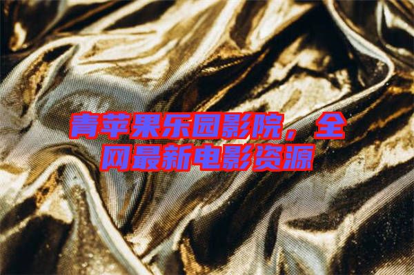 青蘋果樂園影院，全網最新電影資源
