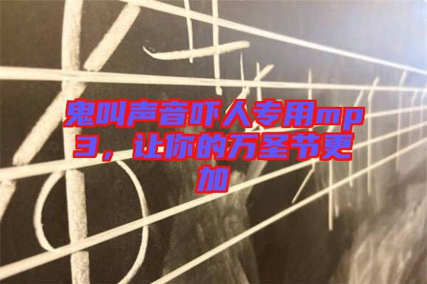 鬼叫聲音嚇人專用mp3，讓你的萬圣節更加