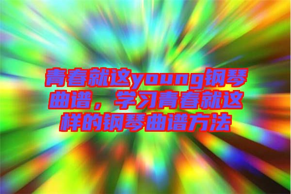 青春就這young鋼琴曲譜，學習青春就這樣的鋼琴曲譜方法