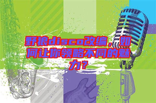 野狼disco改編，如何讓你領略不同的魅力？