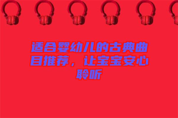 適合嬰幼兒的古典曲目推薦，讓寶寶安心聆聽